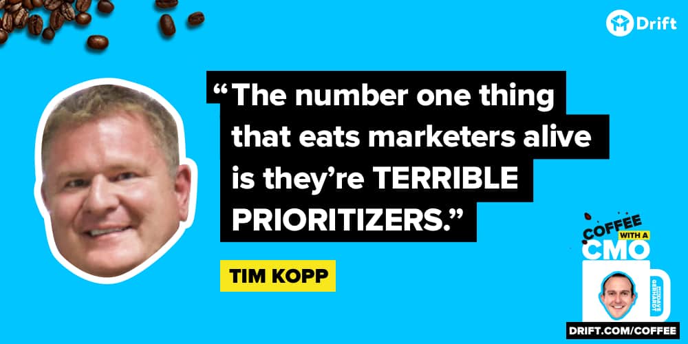 Tim Kopp CMO Interview Quote Prioritize